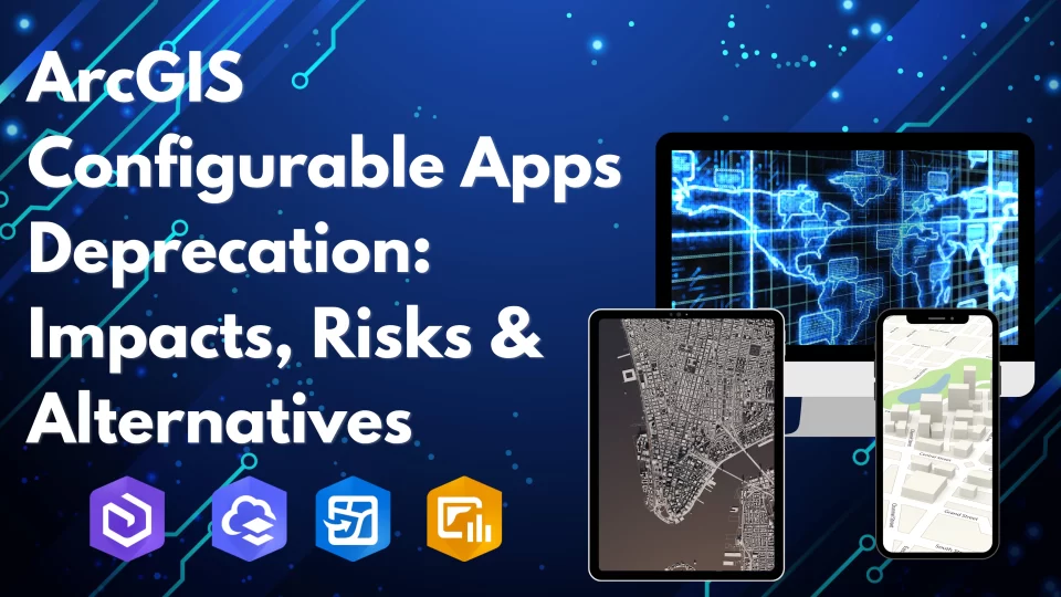ArcGIS Configurable Apps Deprecation: Impacts, Risks & Alternatives